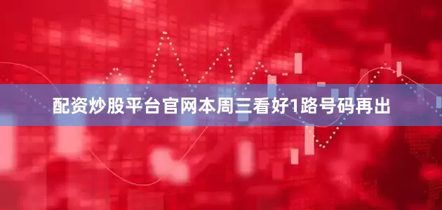 配资炒股平台官网本周三看好1路号码再出