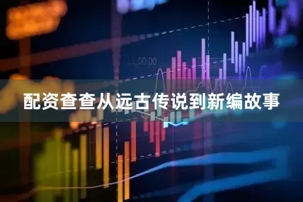 配资查查从远古传说到新编故事