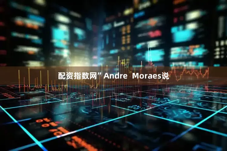 配资指数网”Andre  Moraes说