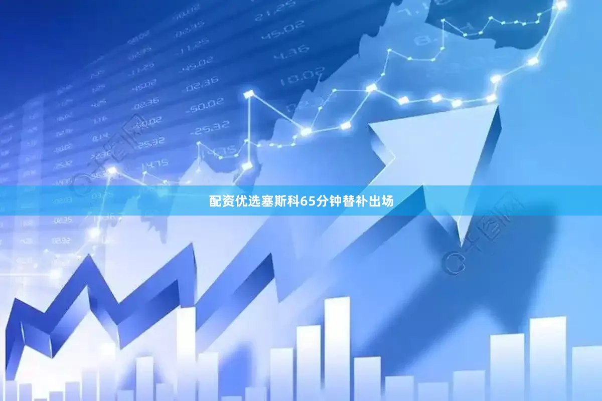 配资优选塞斯科65分钟替补出场
