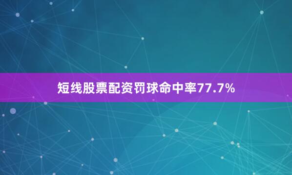 短线股票配资罚球命中率77.7%